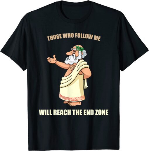 Those Who Follow Me Will Reach The End Zone T-Shirt