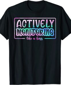 Tie Dye Actively Monitoring Like A Boss Fun Teacher Test Day Tee Shirt