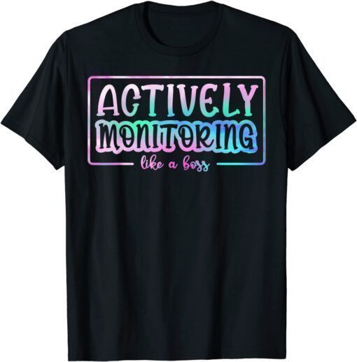 Tie Dye Actively Monitoring Like A Boss Fun Teacher Test Day Tee Shirt