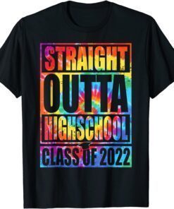 Tie Dye STRAIGHT OUTTA HIGH SCHOOL Class Of 2022 Graduation Tee Shirt