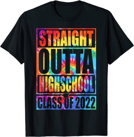 Tie Dye STRAIGHT OUTTA HIGH SCHOOL Class Of 2022 Graduation Tee Shirt