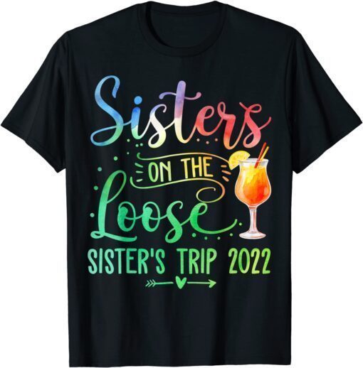 Tie-Dye Sisters On The Loose, Sister's Weekend Trip 2022 Tee Shirt