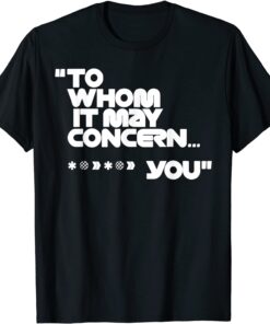 To Whom It May Concern T-Shirt