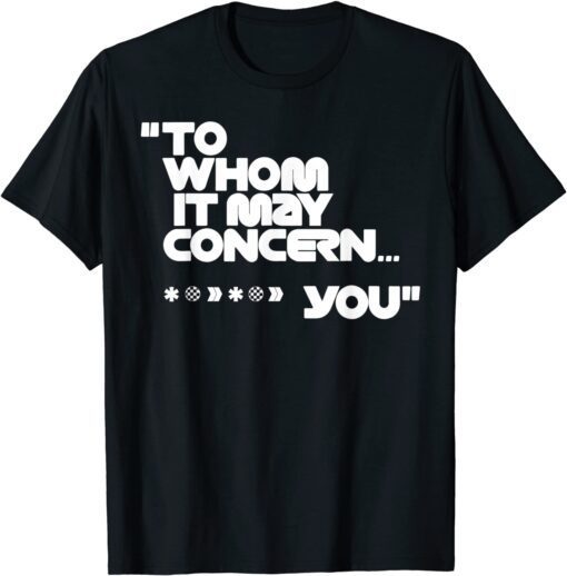 To Whom It May Concern T-Shirt