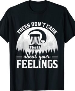 Trees don't Care About Your Feelings Disc Golf By Par Forest Tee Shirt