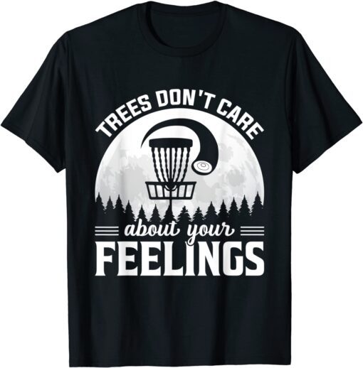 Trees don't Care About Your Feelings Disc Golf By Par Forest Tee Shirt