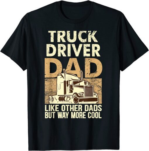 Truck Driver Dad Like Other Dads But Way More Cool Father Tee Shirt