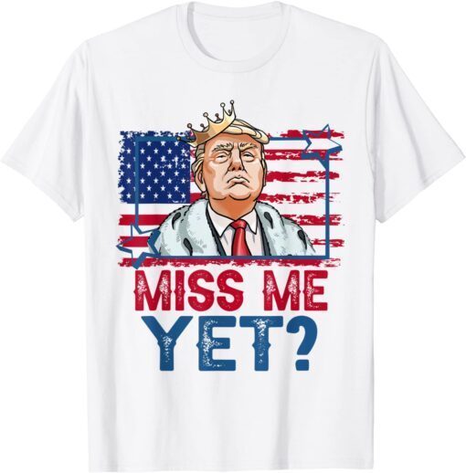 Trump Miss Me Yet Support Donald Trump President 2024 Tee Shirt