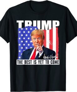 Trump The Best Is Yet To Come USA Flag Donald Trump 4th July Tee Shirt