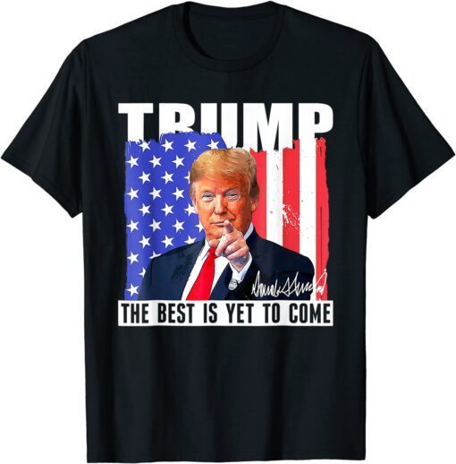 Trump The Best Is Yet To Come USA Flag Donald Trump 4th July Tee Shirt