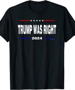 Trump Was Right 2024 Tee Shirt