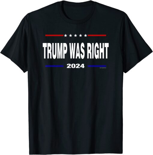 Trump Was Right 2024 Tee Shirt