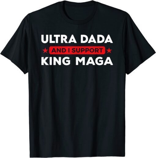 Ultra Dada And I Support King Maga, Father's Day Tee Shirt