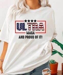 Ultra Maga And Proud Of It Ultra Maga American Flag Tee Shirt