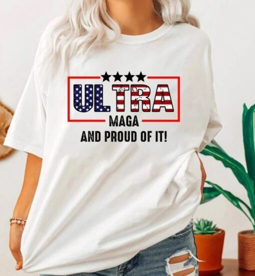 Ultra Maga And Proud Of It Ultra Maga American Flag Tee Shirt