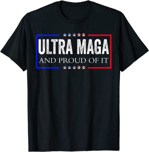 Ultra Maga And Proud Of It Ultra-Maga Tee Shirt