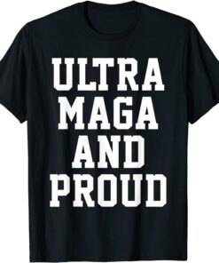 Ultra Maga And Proud of It Pro-Trump Ultra MAGA T-Shirt