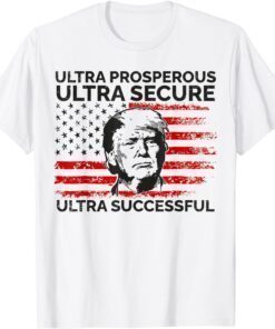 Ultra Prosperous Ultra Secure Ultra Successful Pro Trump 24 Tee Shirt