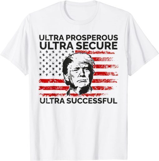 Ultra Prosperous Ultra Secure Ultra Successful Pro Trump 24 Tee Shirt