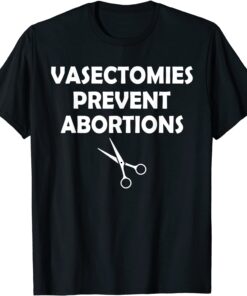 Vasectomies Prevent Abortion Feminist Right Pro-Choice Tee Shirt