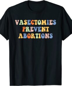 Vasectomies Prevent Abortions Pro Choice Women's Rights Tee Shirt