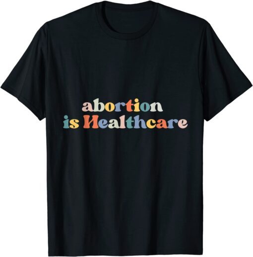 Vintage Abortion Is Healthcare Pro Choice Feminist Tee Shirt