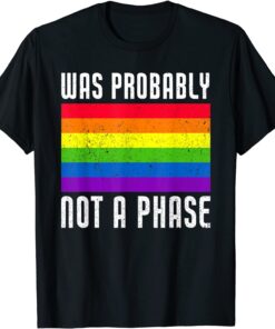 Was Probably Not A Phase Gay LGBT Pride Month Pride Tee Shirt