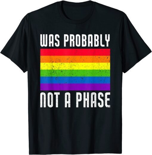 Was Probably Not A Phase Gay LGBT Pride Month Pride Tee Shirt