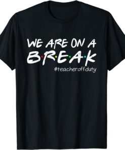 We Are On A Break Teacher Off Duty Summer Vacation T-Shirt