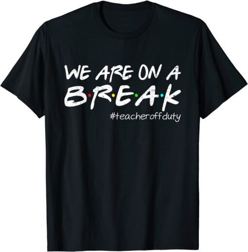 We Are On A Break Teacher Off Duty Summer Vacation T-Shirt