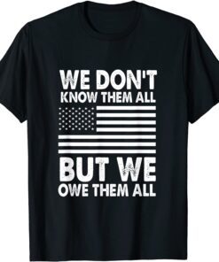 We Don't Know Them All But We Owe Them All 4th of July Back Tee Shirt