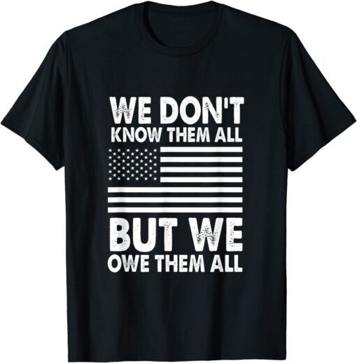 We Don't Know Them All But We Owe Them All 4th of July Back Tee Shirt