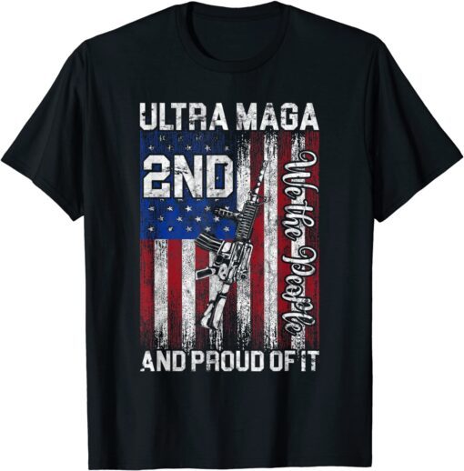 We The People 2nd Ultra Maga And Proud Of It Trump Supporter Tee Shirt