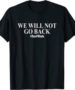 We Will Not Go Back Protect Roe V Wade Pro Choice Tee Shirt