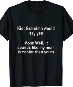 Well It Sounds Like My Mom Is Cooler Than Yours Tee Shirt