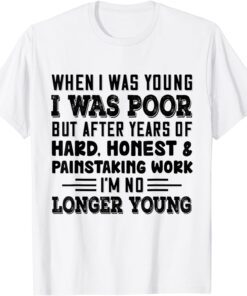 When I Was Young I Was Poor But After Years Of Hard Honest Tee Shirt