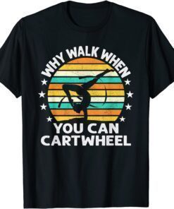 Why Walk When You Cartwheel Tee Shirt
