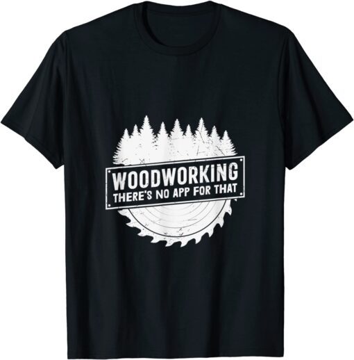 Woodworking There's No App For That Wood Worker Building Tee Shirt
