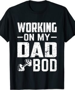Working on My Dad Bod - Father Papa Father's Day Tee Shirt