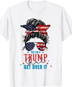 Yes I'm A Trump Girl Get Over It -Trump Girl 2024 Tee Shirt