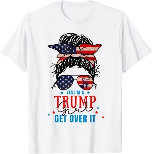 Yes I'm A Trump Girl Get Over It -Trump Girl 2024 Tee Shirt