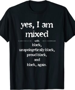 Yes I'm Mixed With Black Proud Black History Juneteenth Tee Shirt