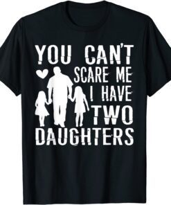 You Can't Scare Me I Have Two Daughters Happy Father's Day Tee Shirt