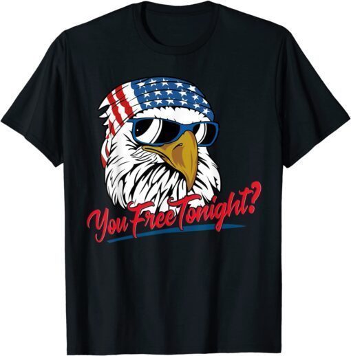 You Free Tonight Bald Eagle American Flag Happy 4th Of July Tee Shirt