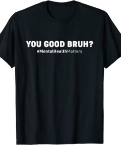 You Good Bruh? Mental Health Human Brain Counselor Therapist Tee Shirt