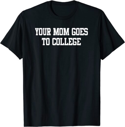 You Mom Goes To College Tee Shirt