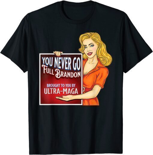 You Never Go Full Brandon Anti Joe Biden Ultra Maga Tee Shirt