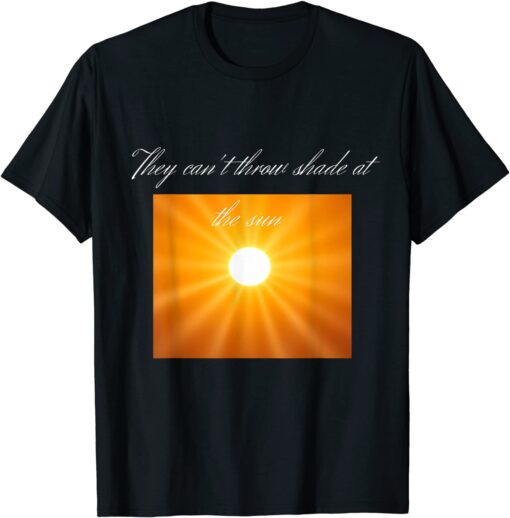 You can't throw shade at the sun Tee Shirt