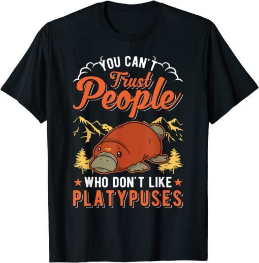 You can't trust people who don't like Platypuses Classic Shirt