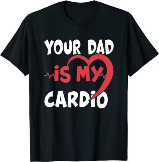 Your Dad Is My Cardio Dad is my Favorite cardio workout Tee Shirt